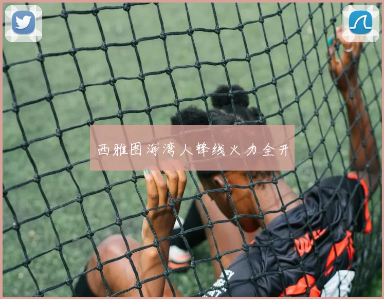 西雅图海湾人锋线火力全开