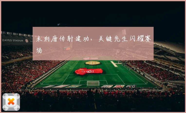 米利唐传射建功,关键先生闪耀赛场