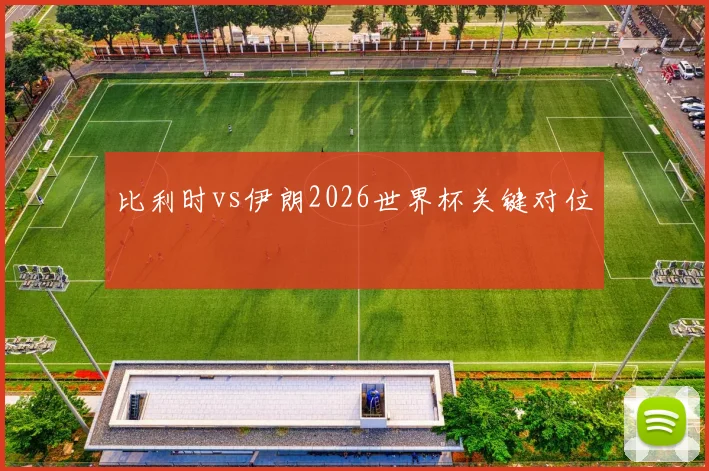 比利时vs伊朗2026世界杯关键对位