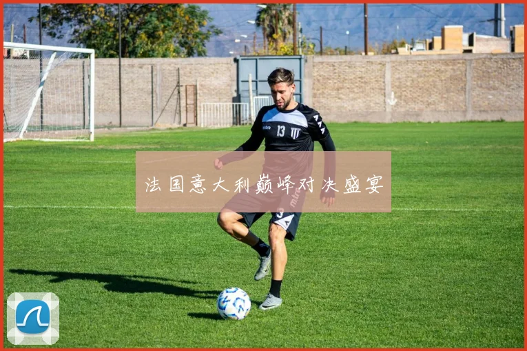 法国意大利巅峰对决盛宴