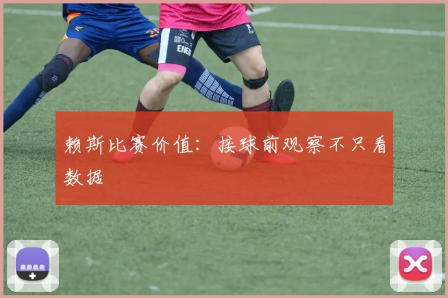 赖斯比赛价值:接球前观察不只看数据